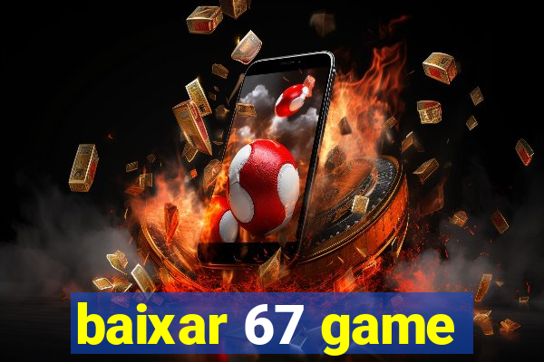 baixar 67 game